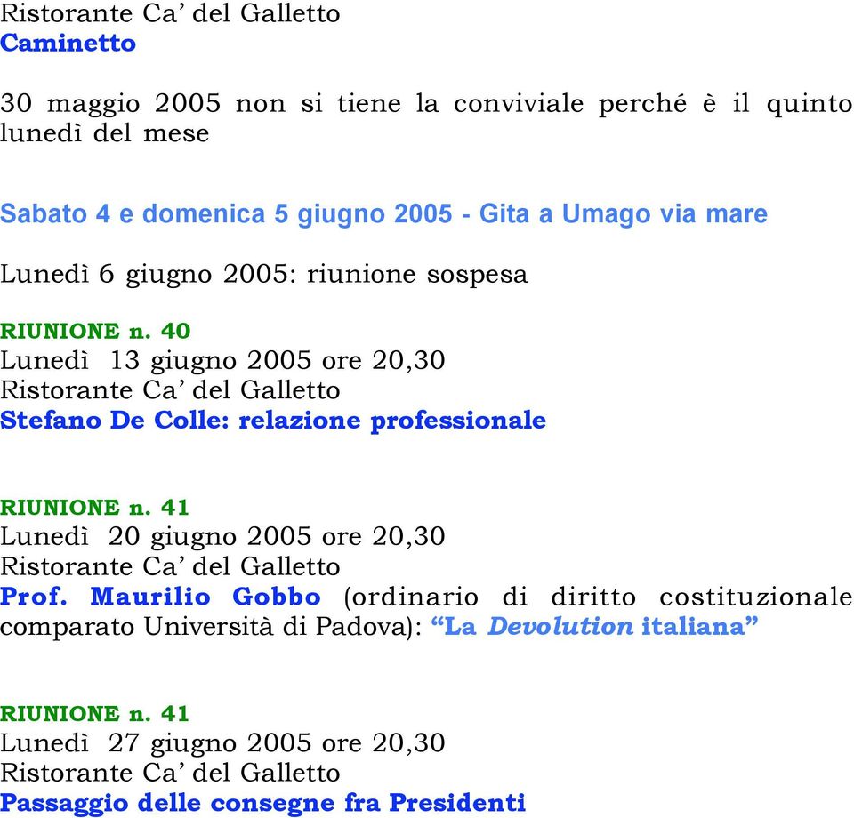 40 Lunedì 13 giugno 2005 ore 20,30 Stefano De Colle: relazione professionale RIUNIONE n. 41 Lunedì 20 giugno 2005 ore 20,30 Prof.