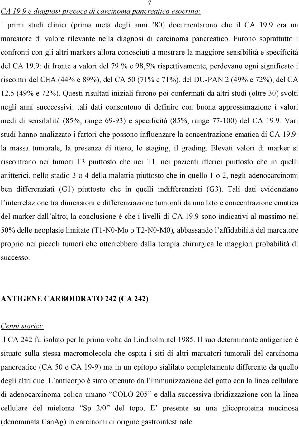 Furono soprattutto i confronti con gli altri markers allora conosciuti a mostrare la maggiore sensibilità e specificità del CA 19.