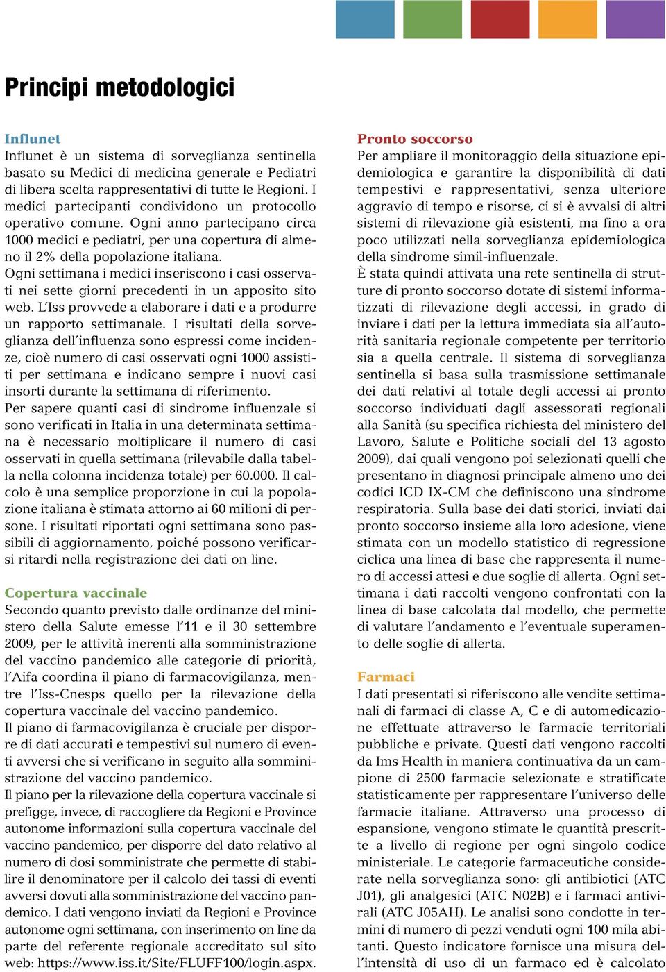 Ogni settimana i medici inseriscono i casi osservati nei sette giorni precedenti in un apposito sito web. L Iss provvede a elaborare i dati e a produrre un rapporto settimanale.