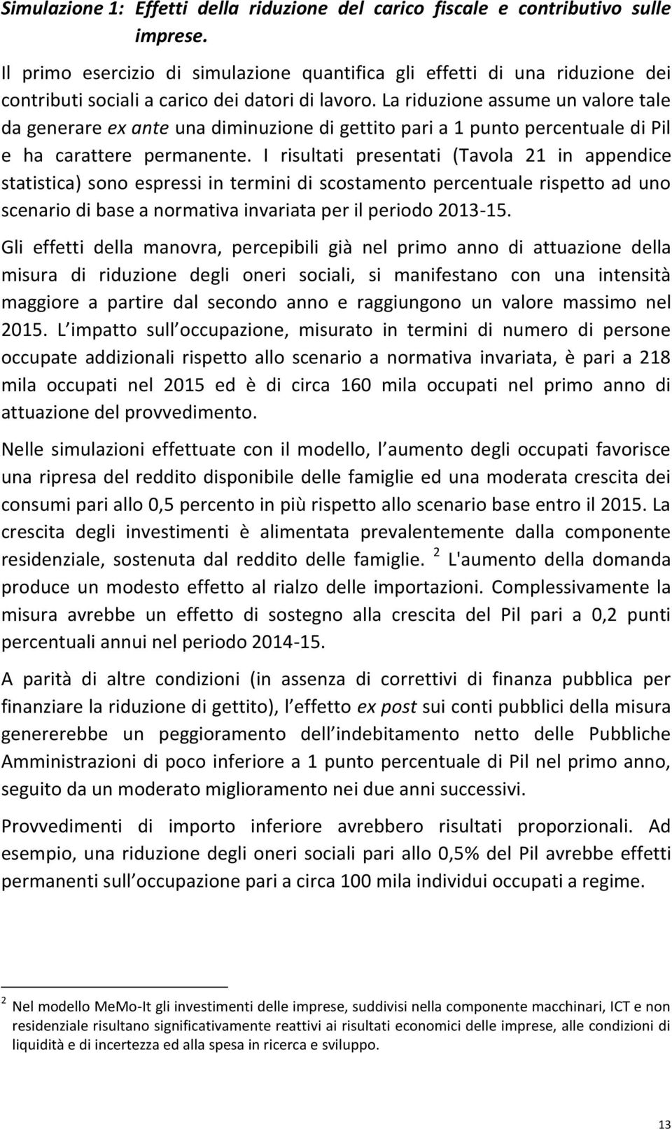 La riduzione assume un valore tale da generare ex ante una diminuzione di gettito pari a 1 punto percentuale di Pil e ha carattere permanente.