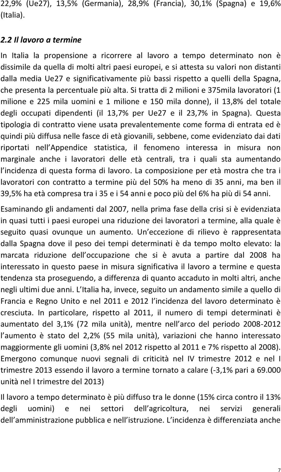 2 Il lavoro a termine In Italia la propensione a ricorrere al lavoro a tempo determinato non è dissimile da quella di molti altri paesi europei, e si attesta su valori non distanti dalla media Ue27 e