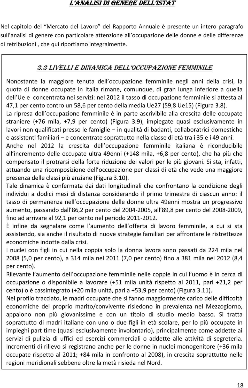 3 LIVELLI E DINAMICA DELL OCCUPAZIONE FEMMINILE Nonostante la maggiore tenuta dell occupazione femminile negli anni della crisi, la quota di donne occupate in Italia rimane, comunque, di gran lunga