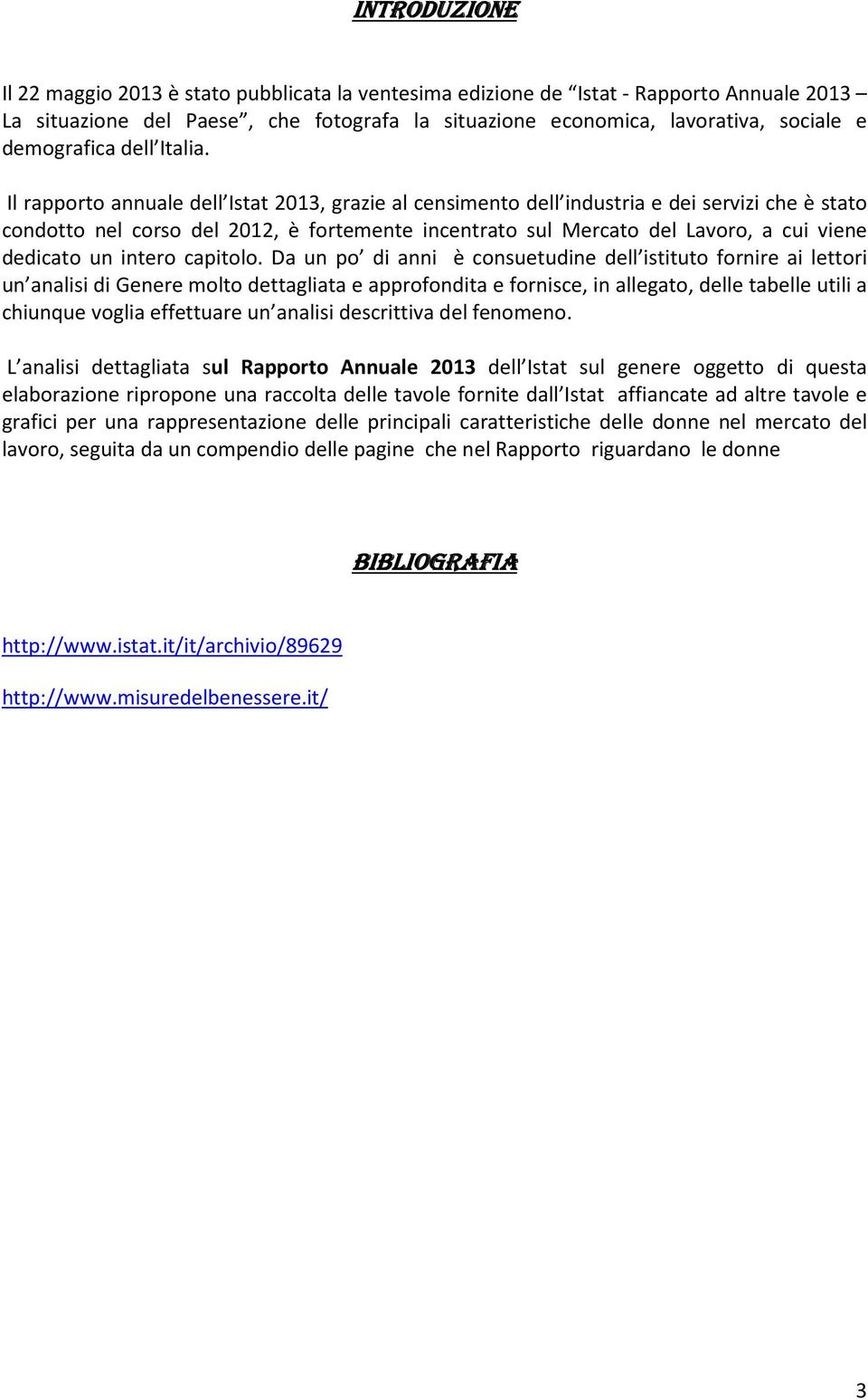 Il rapporto annuale dell Istat 2013, grazie al censimento dell industria e dei servizi che è stato condotto nel corso del 2012, è fortemente incentrato sul Mercato del Lavoro, a cui viene dedicato un