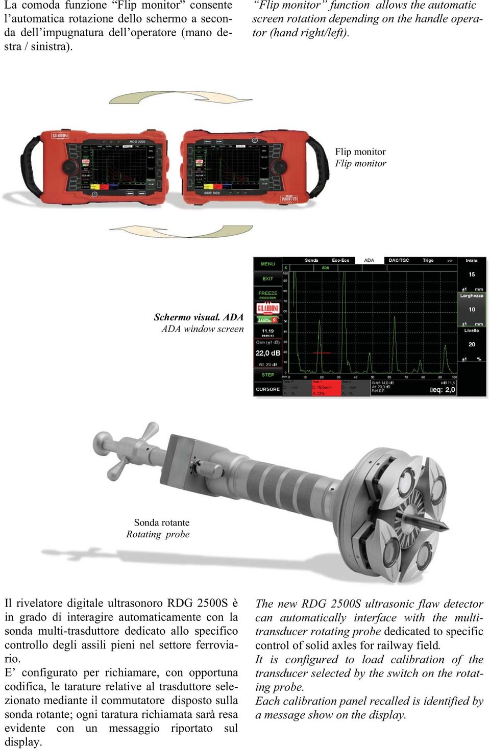 ADA ADA window screen Sonda rotante Rotating probe Il rivelatore digitale ultrasonoro RDG 2500S è in grado di interagire automaticamente con la sonda multi-trasduttore dedicato allo specifico