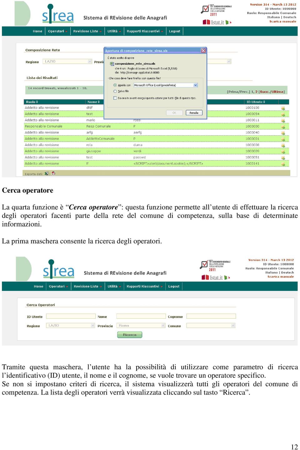 Tramite questa maschera, l utente ha la possibilità di utilizzare come parametro di ricerca l identificativo (ID) utente, il nome e il cognome, se vuole trovare