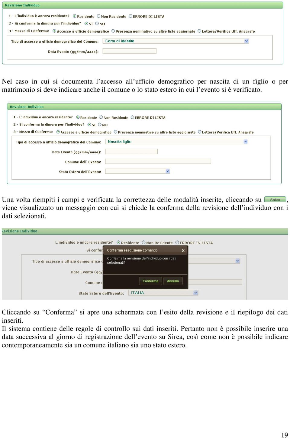 dati selezionati. Cliccando su Conferma si apre una schermata con l esito della revisione e il riepilogo dei dati inseriti. Il sistema contiene delle regole di controllo sui dati inseriti.