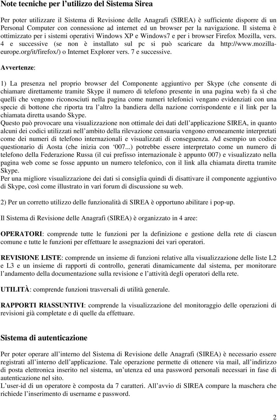 4 e successive (se non è installato sul pc si può scaricare da http://www.mozillaeurope.org/it/firefox/) o Internet Explorer vers. 7 e successive.