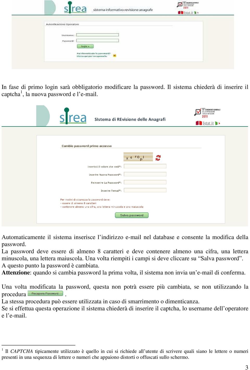 La password deve essere di almeno 8 caratteri e deve contenere almeno una cifra, una lettera minuscola, una lettera maiuscola. Una volta riempiti i campi si deve cliccare su Salva password.