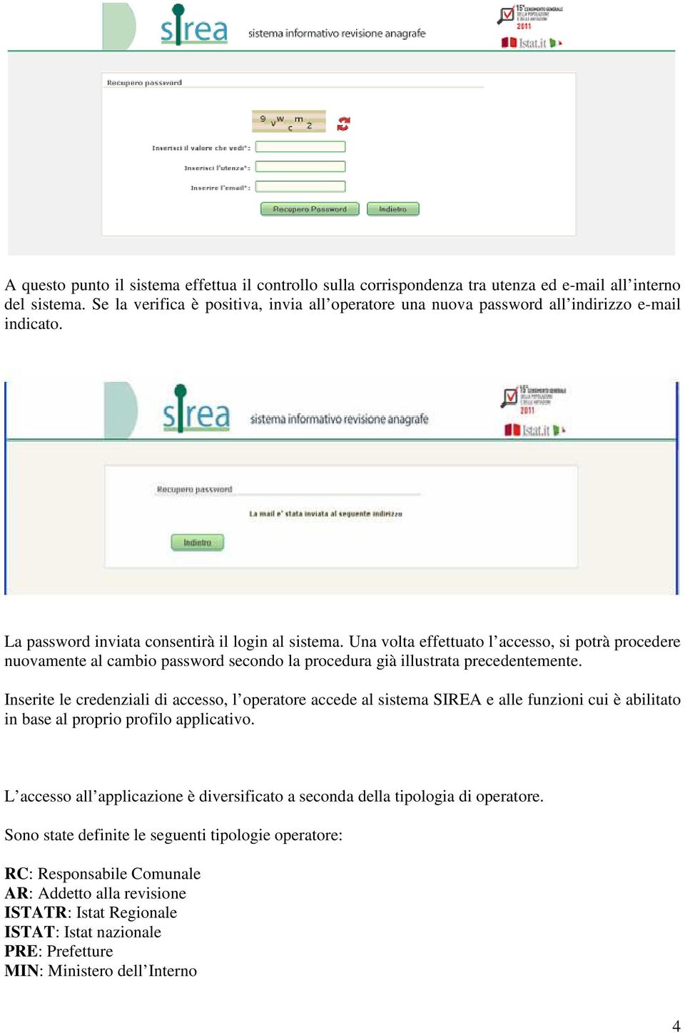 Una volta effettuato l accesso, si potrà procedere nuovamente al cambio password secondo la procedura già illustrata precedentemente.