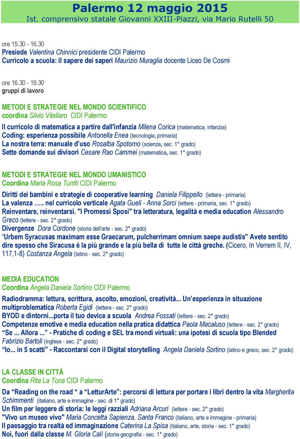 30 gruppi di lavoro METODI E STRATEGIE NEL MONDO SCIENTIFICO coordina Silvio Vitellaro CIDI Palermo Il curricolo di matematica a partire dall'infanzia Milena Corica (matematica, infanzia) Coding: