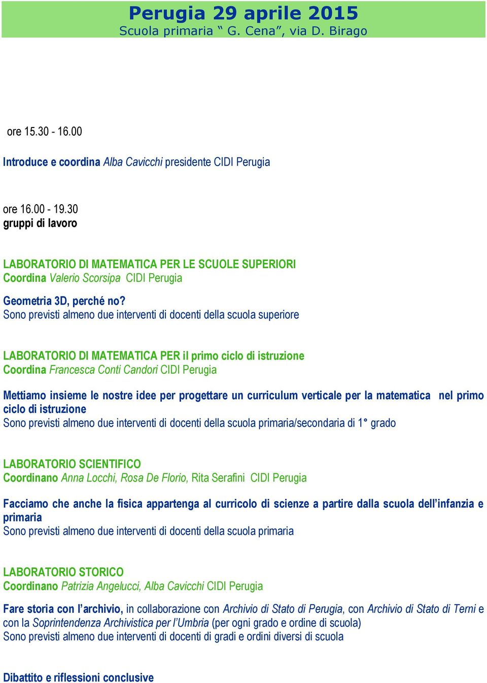 Sono previsti almeno due interventi di docenti della scuola superiore LABORATORIO DI MATEMATICA PER il primo ciclo di istruzione Coordina Francesca Conti Candori CIDI Perugia Mettiamo insieme le