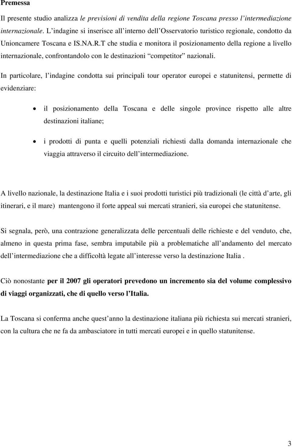 T che studia e monitora il posizionamento della regione a livello internazionale, confrontandolo con le destinazioni competitor nazionali.