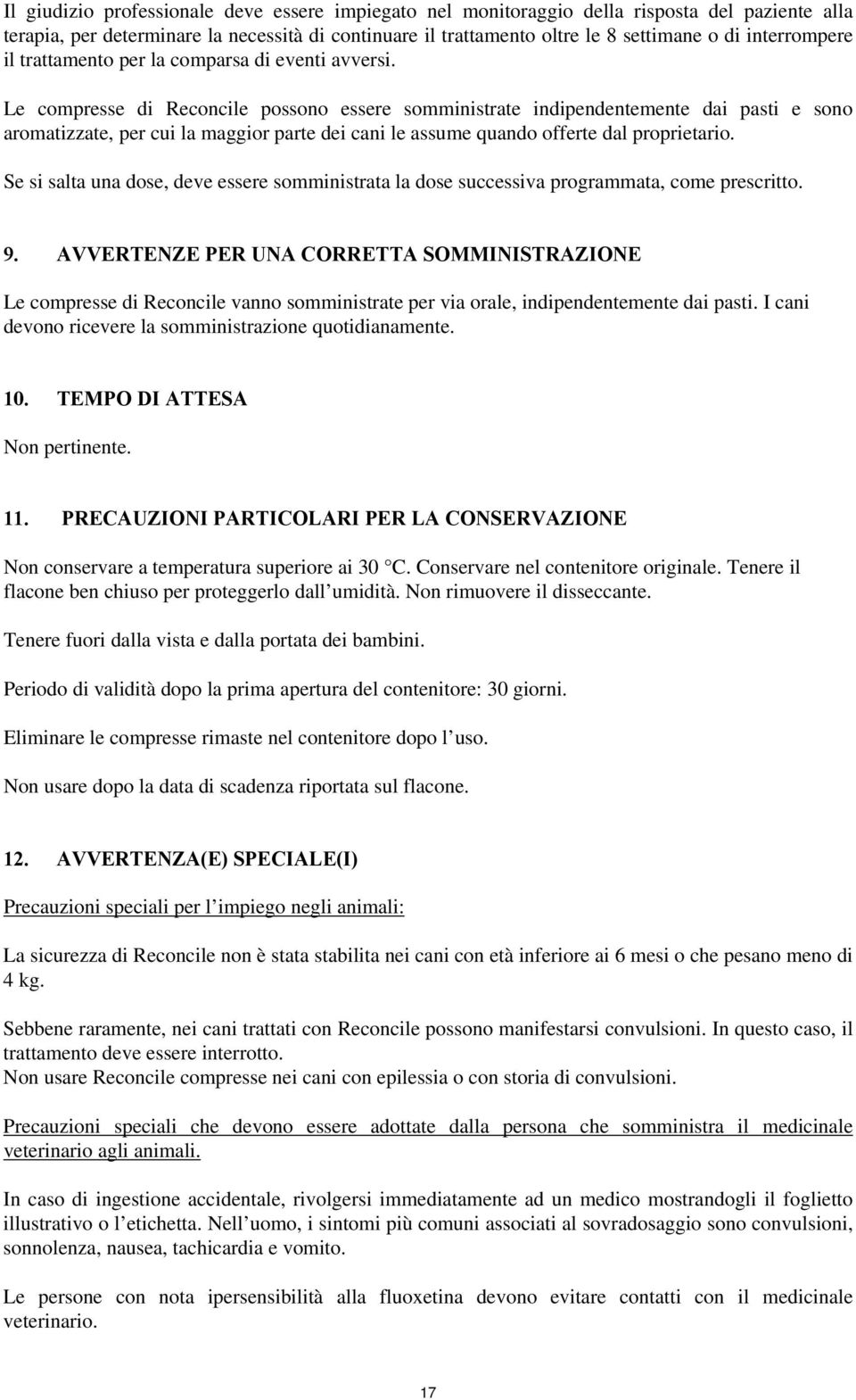 Le compresse di Reconcile possono essere somministrate indipendentemente dai pasti e sono aromatizzate, per cui la maggior parte dei cani le assume quando offerte dal proprietario.