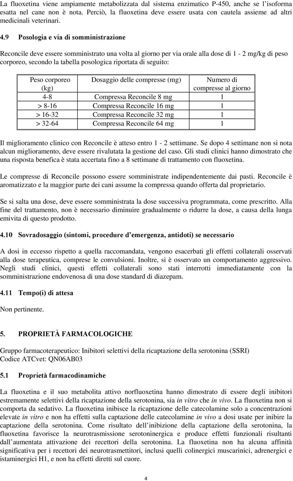 9 Posologia e via di somministrazione Reconcile deve essere somministrato una volta al giorno per via orale alla dose di 1-2 mg/kg di peso corporeo, secondo la tabella posologica riportata di