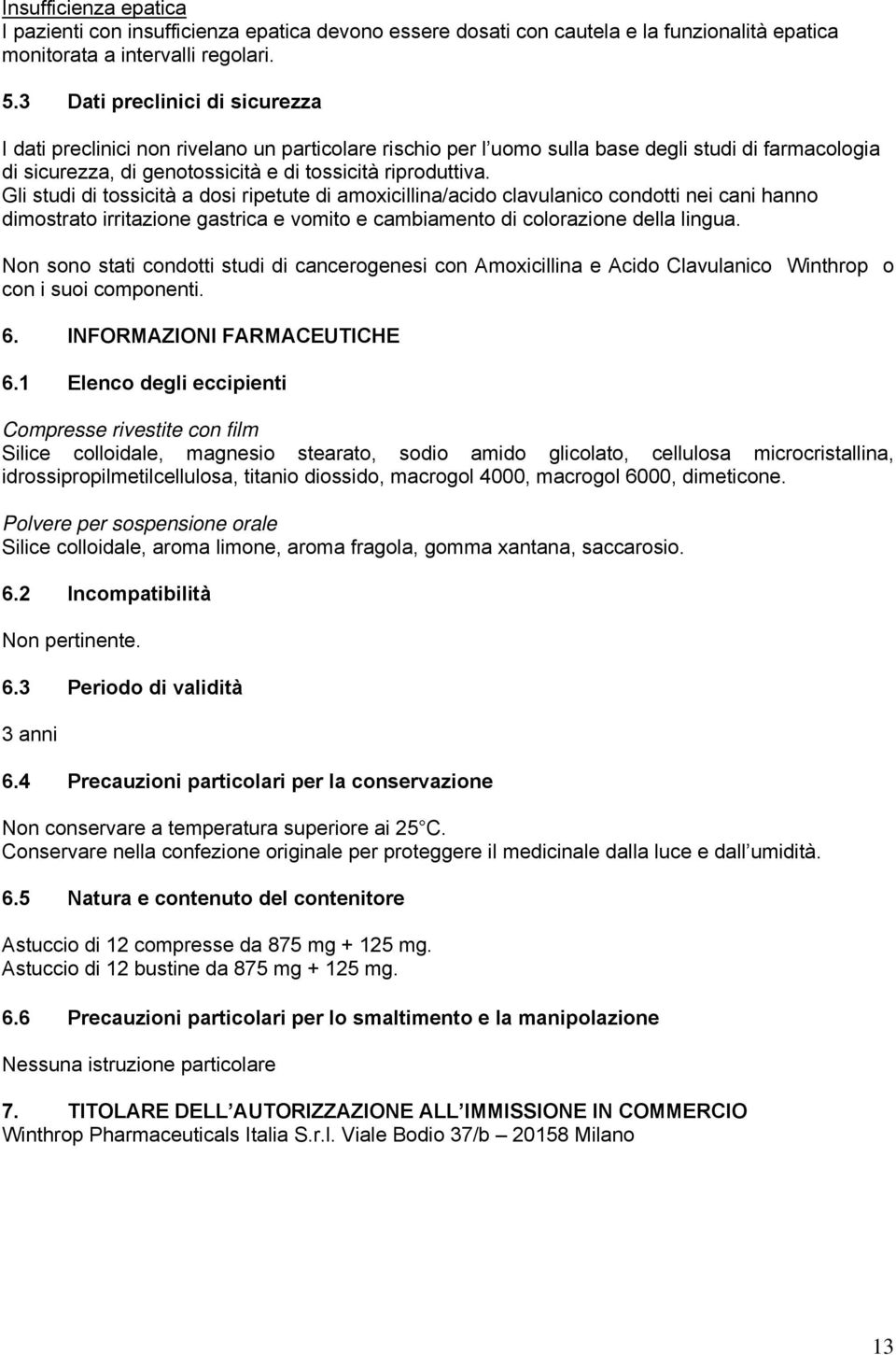 Gli studi di tossicità a dosi ripetute di amoxicillina/acido clavulanico condotti nei cani hanno dimostrato irritazione gastrica e vomito e cambiamento di colorazione della lingua.