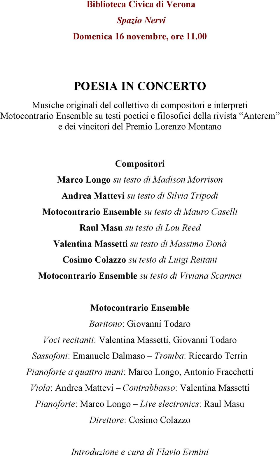 Montano Compositori Marco Longo su testo di Madison Morrison Andrea Mattevi su testo di Silvia Tripodi Motocontrario Ensemble su testo di Mauro Caselli Raul Masu su testo di Lou Reed Valentina