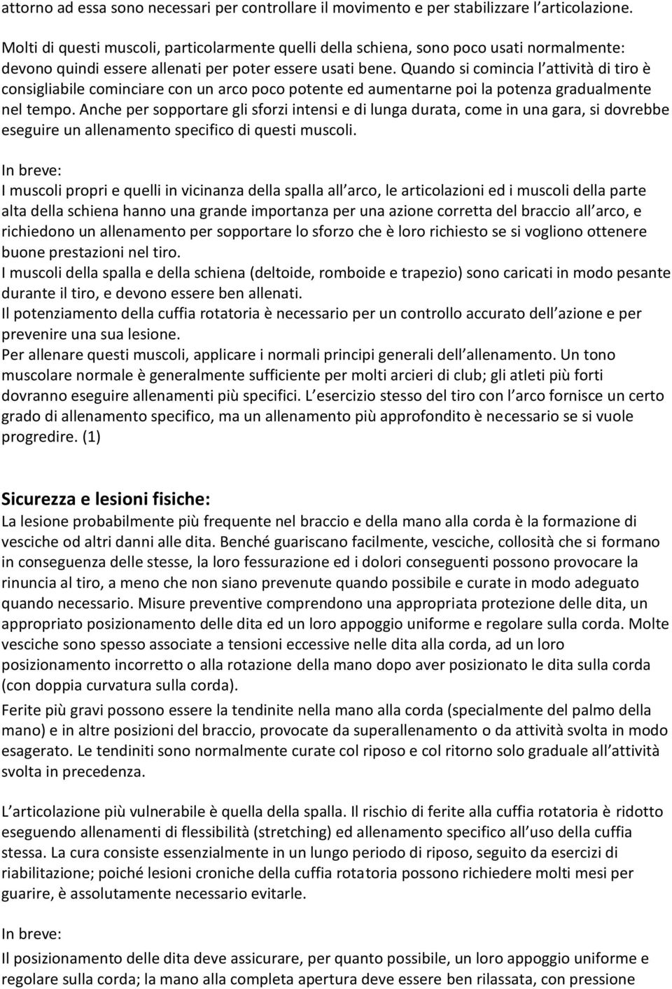 Quando si comincia l attività di tiro è consigliabile cominciare con un arco poco potente ed aumentarne poi la potenza gradualmente nel tempo.