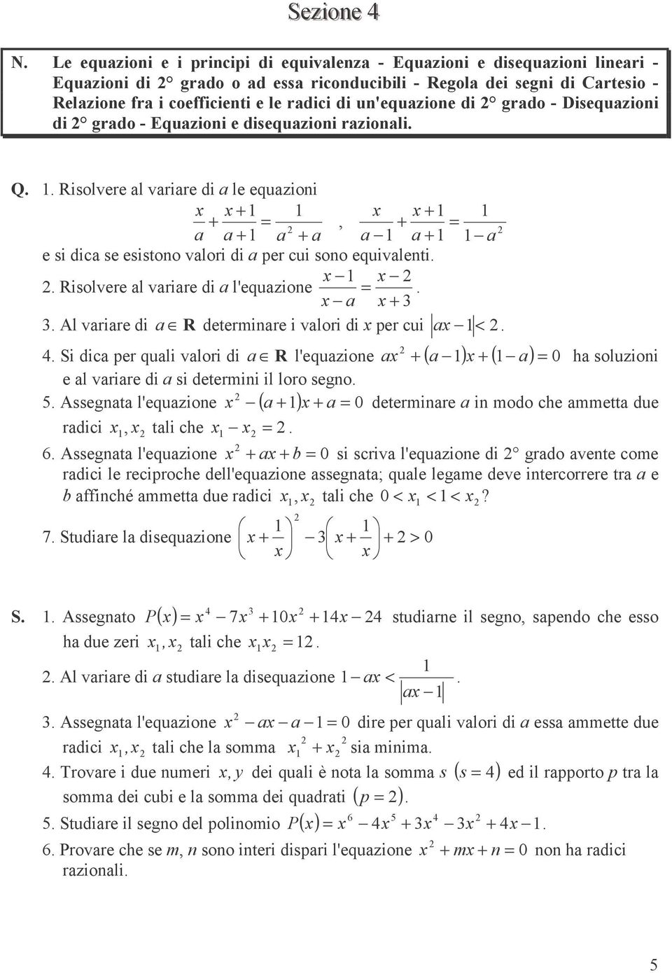 vrire di R determinre i vlori di per cui < Si dic per quli vlori di R l'equzione ( ) ( ) h soluzioni e l vrire di si determini il loro segno 5 Assegnt l'equzione ( ) determinre in modo che mmett due