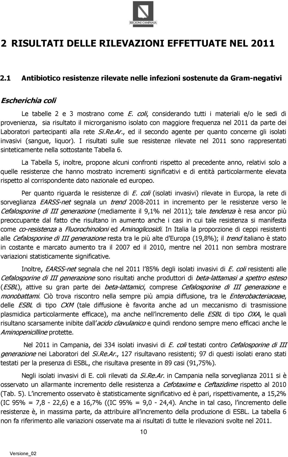 , ed il secondo agente per quanto concerne gli isolati invasivi (sangue, liquor). I risultati sulle sue resistenze rilevate nel 2011 sono rappresentati sinteticamente nella sottostante Tabella 6.