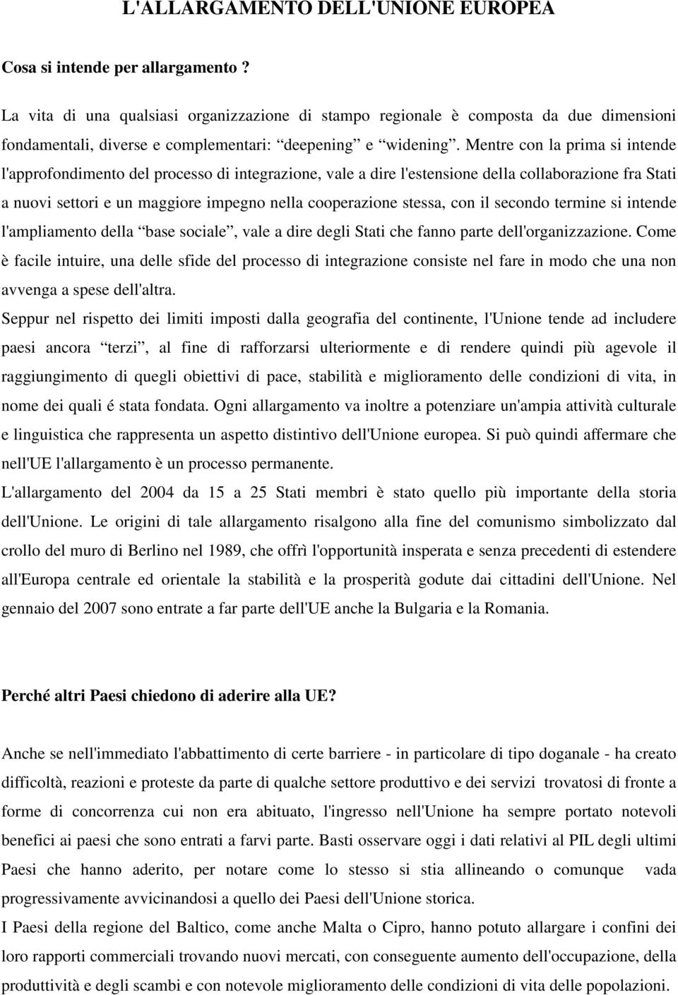 Mentre con la prima si intende l'approfondimento del processo di integrazione, vale a dire l'estensione della collaborazione fra Stati a nuovi settori e un maggiore impegno nella cooperazione stessa,