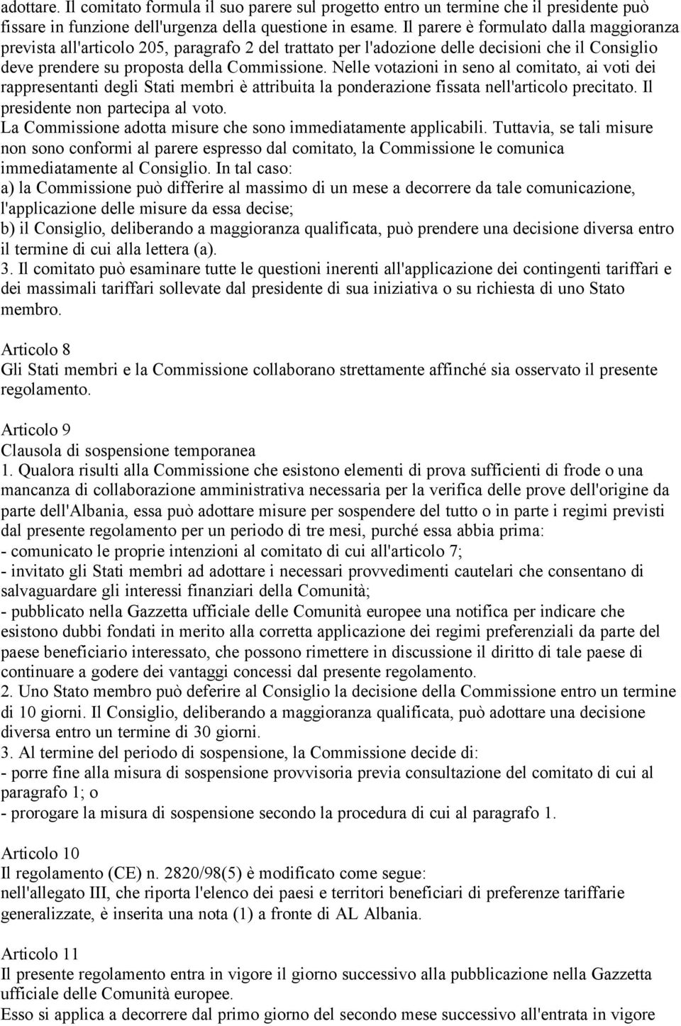 Nelle votazioni in seno al comitato, ai voti dei rappresentanti degli Stati membri è attribuita la ponderazione fissata nell'articolo precitato. Il presidente non partecipa al voto.