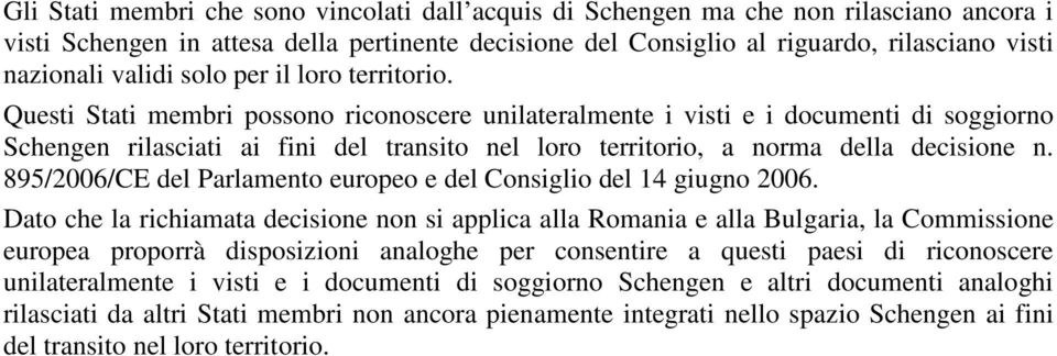 Questi Stati membri possono riconoscere unilateralmente i visti e i documenti di soggiorno Schengen rilasciati ai fini del transito nel loro territorio, a norma della decisione n.