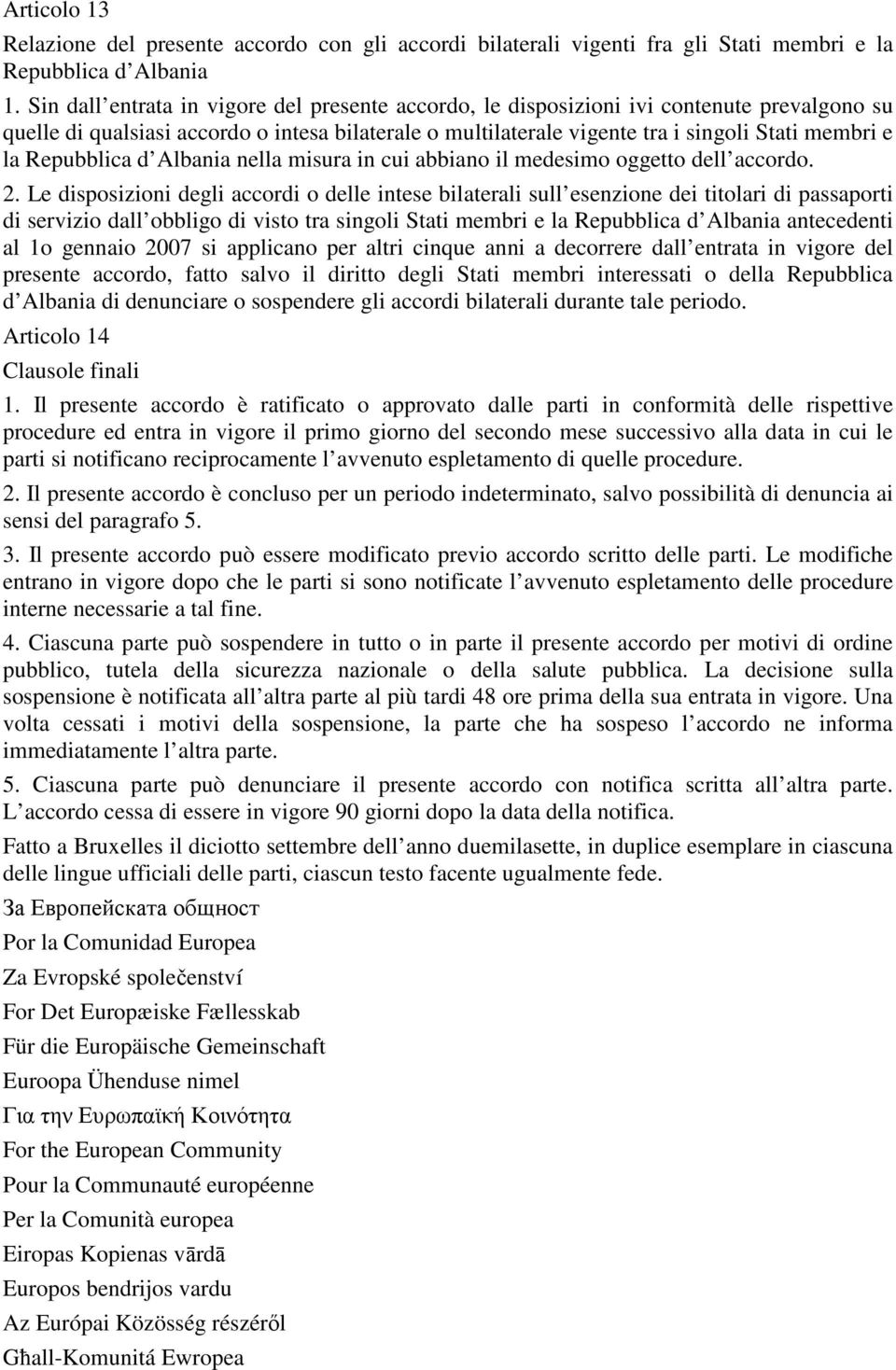 Repubblica d Albania nella misura in cui abbiano il medesimo oggetto dell accordo. 2.