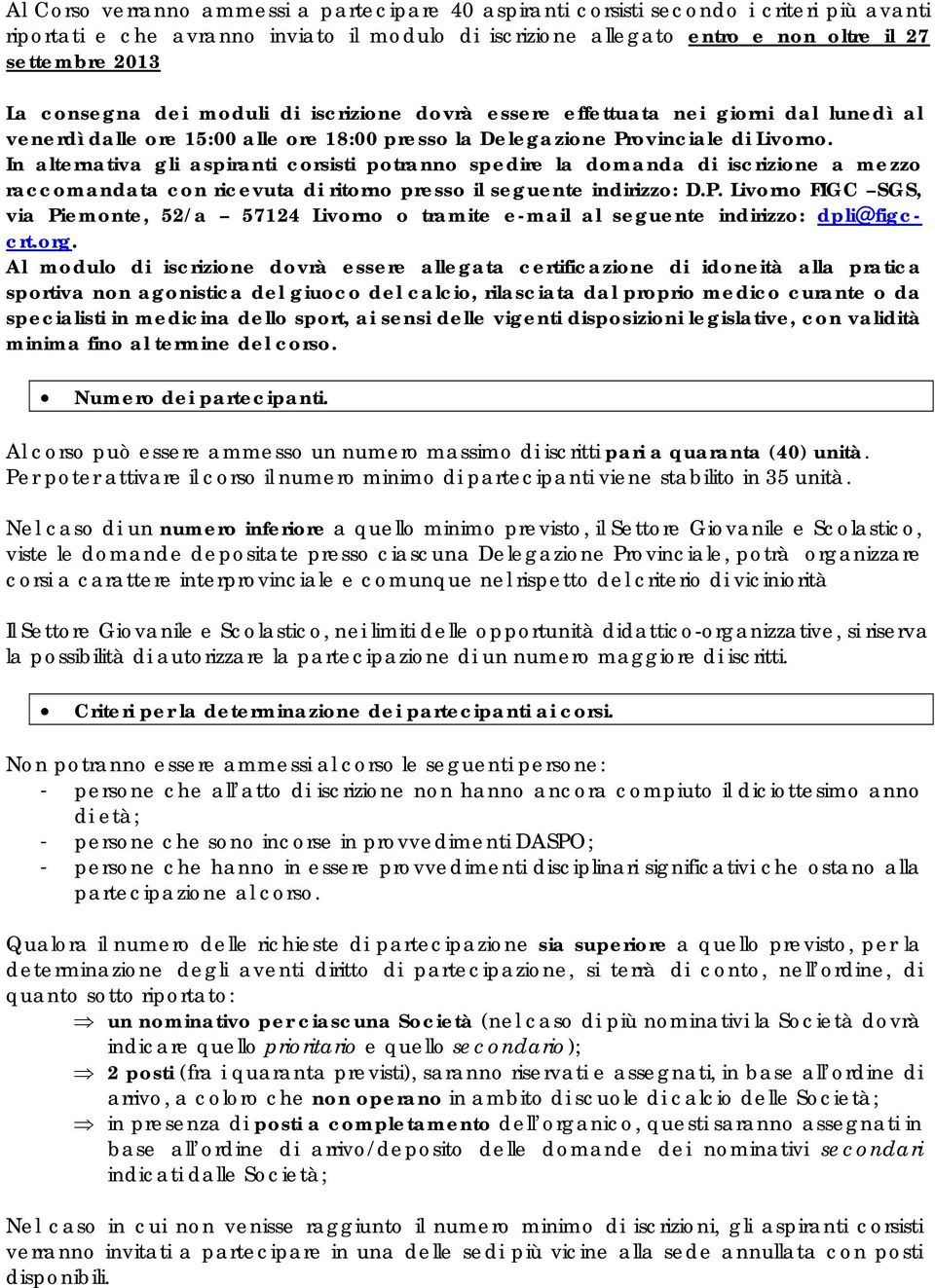 In alternativa gli aspiranti corsisti potranno spedire la domanda di iscrizione a mezzo raccomandata con ricevuta di ritorno presso il seguente indirizzo: D.P.