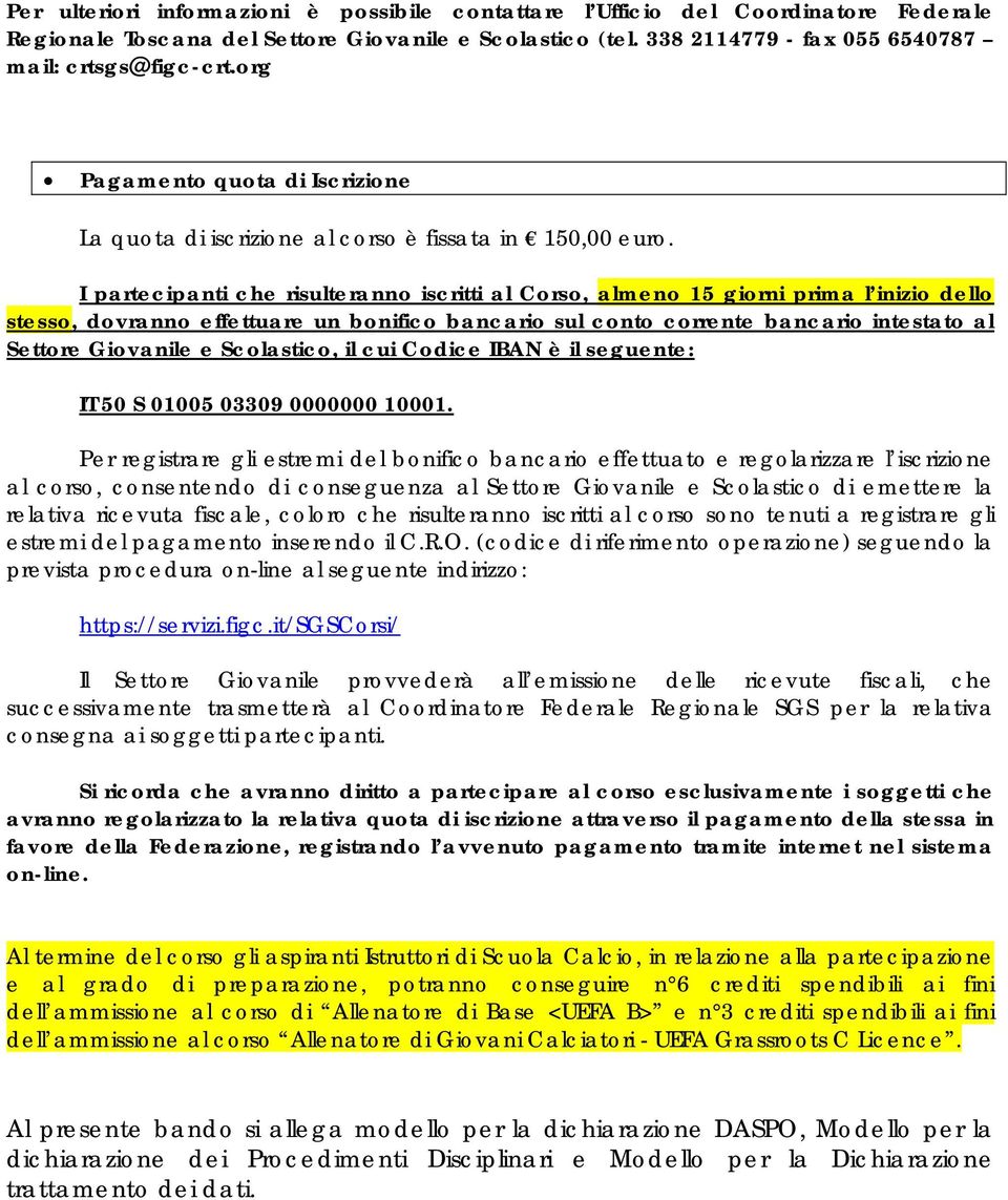 I partecipanti che risulteranno iscritti al Corso, almeno 15 giorni prima l inizio dello stesso, dovranno effettuare un bonifico bancario sul conto corrente bancario intestato al Settore Giovanile e