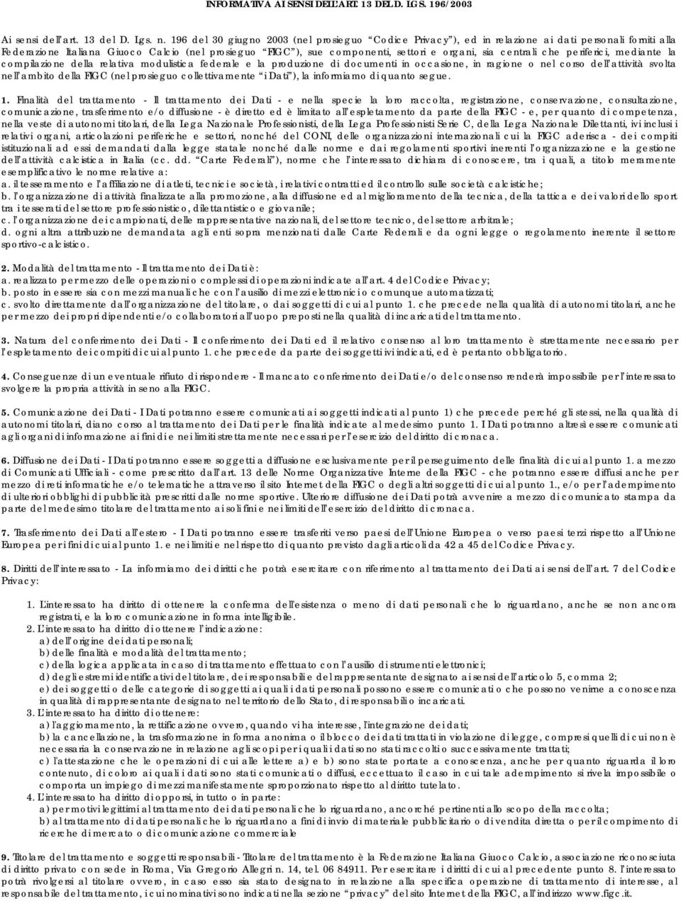 centrali che periferici, mediante la compilazione della relativa modulistica federale e la produzione di documenti in occasione, in ragione o nel corso dell attività svolta nell ambito della FIGC