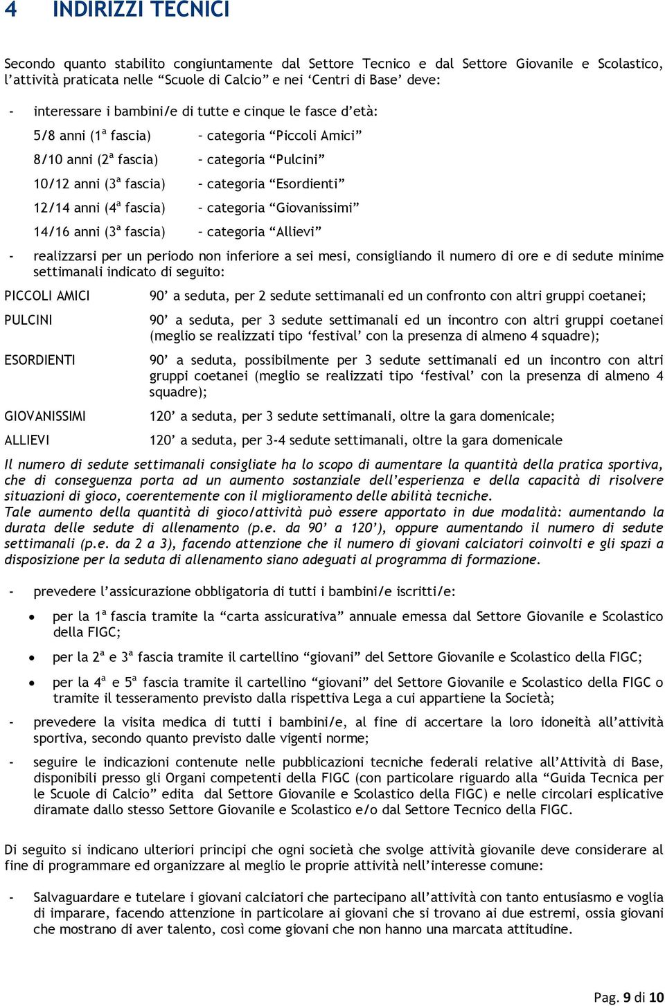 anni (4 a fascia) categoria Giovanissimi 14/16 anni (3 a fascia) categoria Allievi - realizzarsi per un periodo non inferiore a sei mesi, consigliando il numero di ore e di sedute minime settimanali