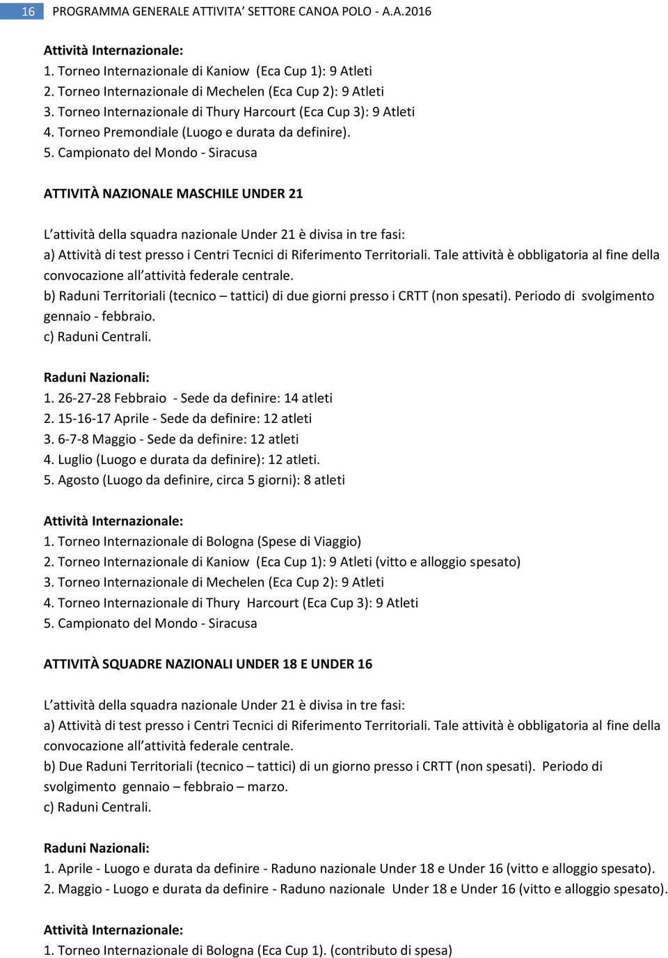 Campionato del Mondo - Siracusa ATTIVITÀ NAZIONALE MASCHILE UNDER 21 L attività della squadra nazionale Under 21 è divisa in tre fasi: a) Attività di test presso i Centri Tecnici di Riferimento