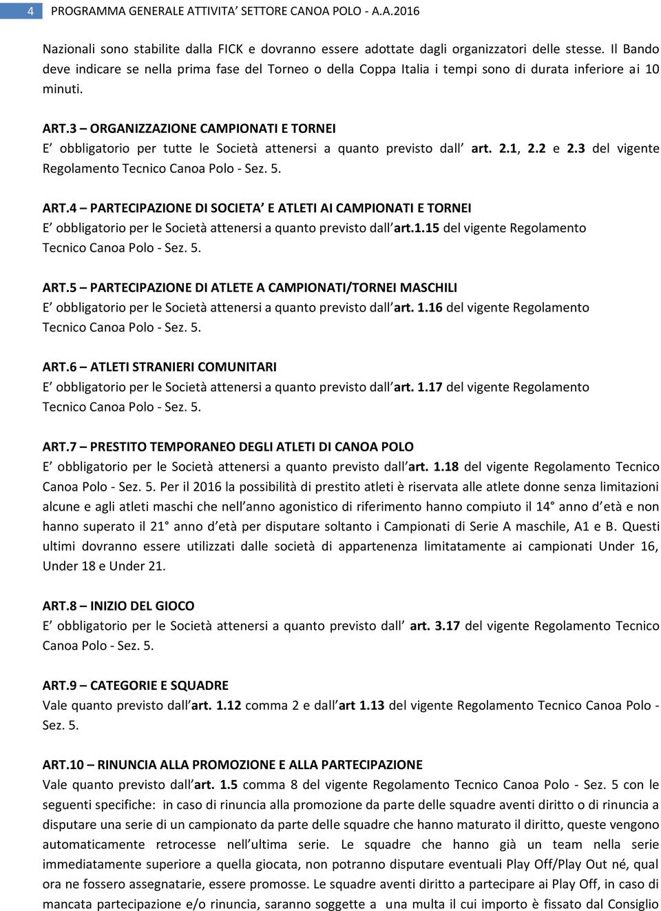 3 ORGANIZZAZIONE CAMPIONATI E TORNEI E obbligatorio per tutte le Società attenersi a quanto previsto dall art. 2.1, 2.2 e 2.3 del vigente Regolamento Tecnico Canoa Polo - Sez. 5. ART.