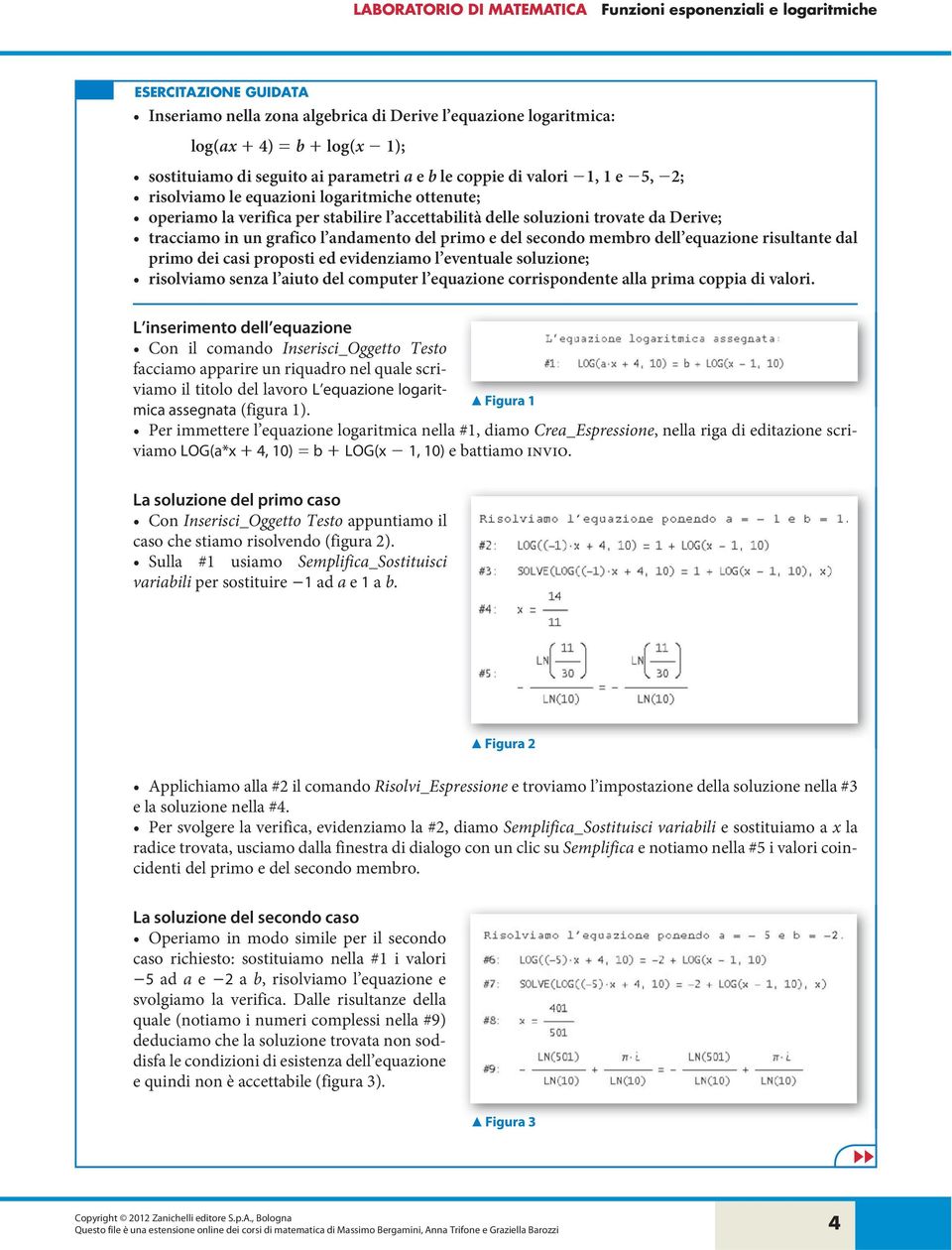 equazione risultante dal primo dei casi proposti ed evidenziamo l eventuale soluzione; risolviamo senza l aiuto del computer l equazione corrispondente alla prima coppia di valori.