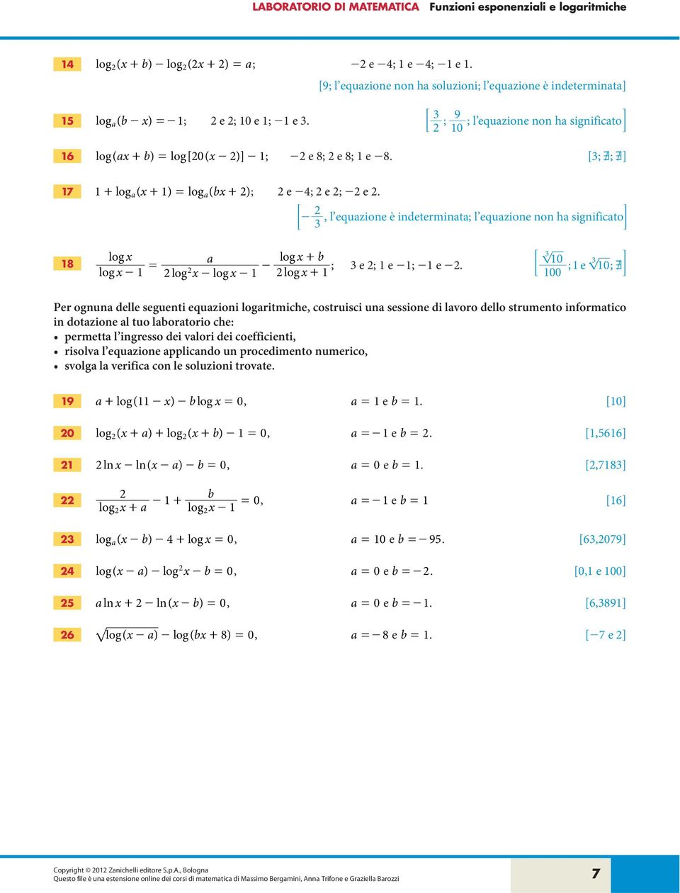 ;-, l equazione è indeterminata; l equazione non ha significatoe log a log b log - = log -log - - + 0 ; e ; e -; - e -.