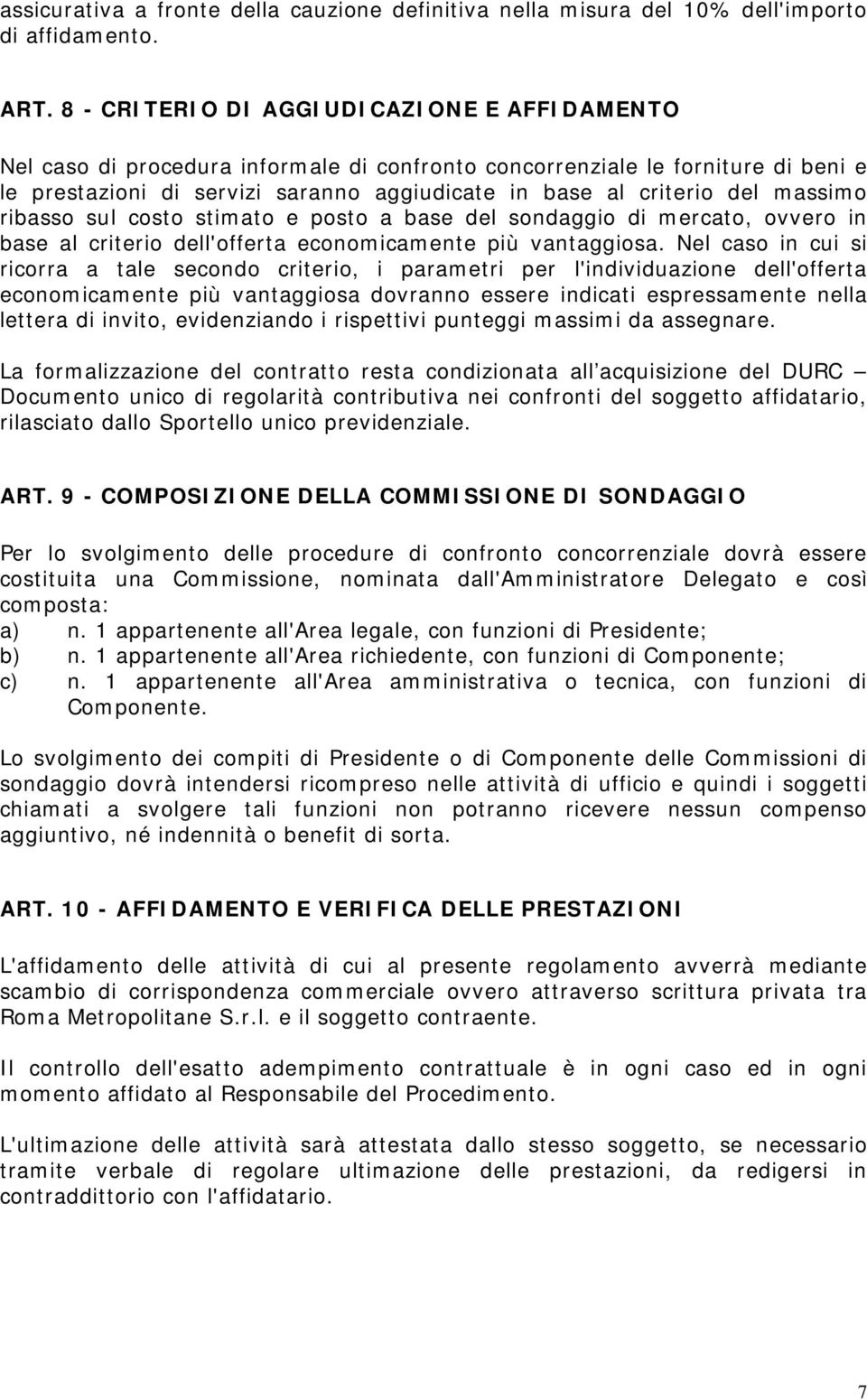 massimo ribasso sul costo stimato e posto a base del sondaggio di mercato, ovvero in base al criterio dell'offerta economicamente più vantaggiosa.