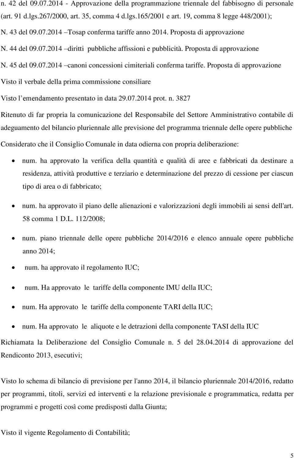 Proposta di approvazione Visto il verbale della prima commissione consiliare Visto l emendamento presentato in data 29.07.2014 prot. n.