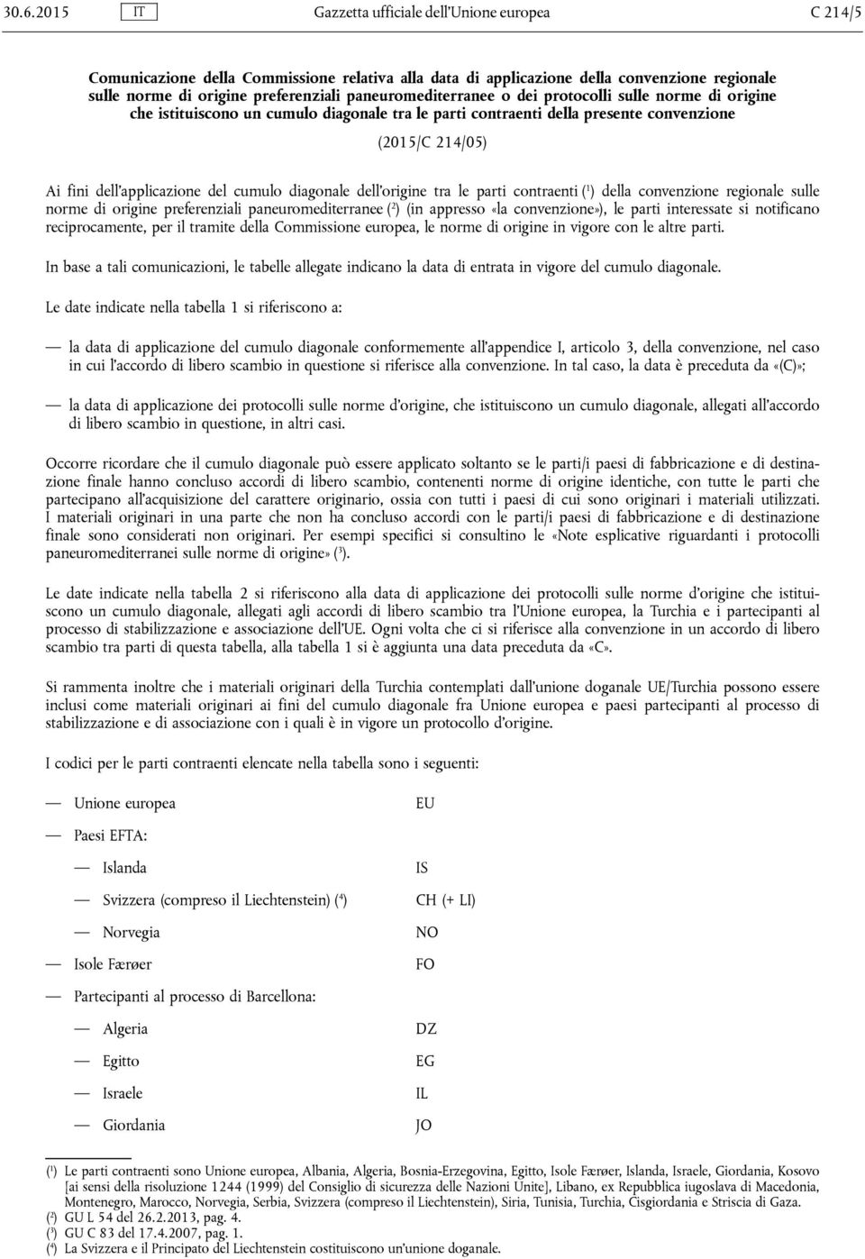 diagonale dell origine tra le parti contraenti ( 1 ) della convenzione regionale sulle norme di origine preferenziali paneuromediterranee ( 2 ) (in appresso «la convenzione»), le parti interessate si