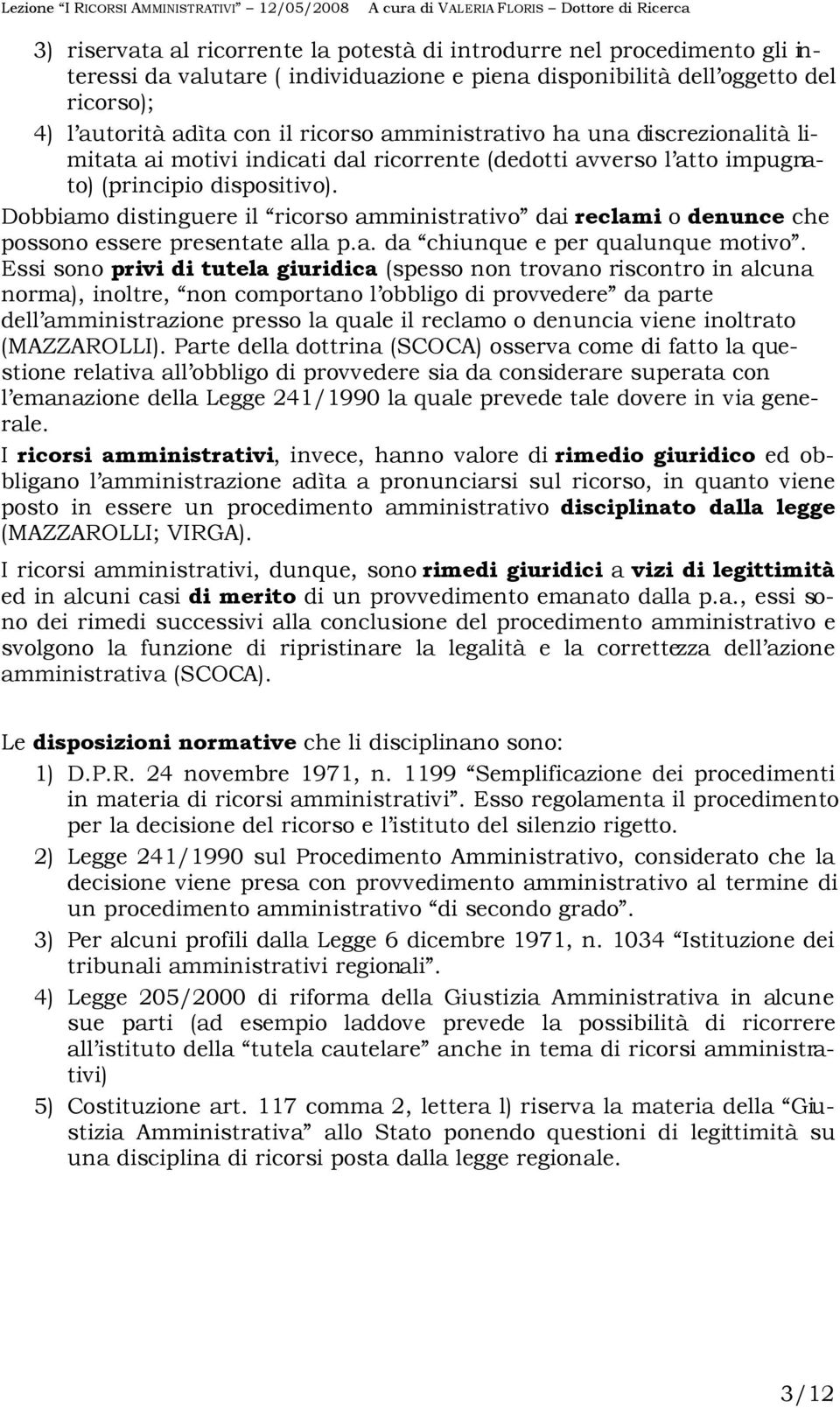 Dobbiamo distinguere il ricorso amministrativo dai reclami o denunce che possono essere presentate alla p.a. da chiunque e per qualunque motivo.