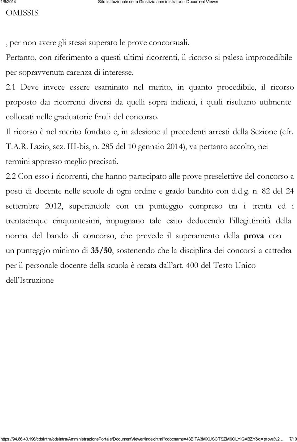 del concorso. Il ricorso è nel merito fondato e, in adesione al precedenti arresti della Sezione (cfr. T.A.R. Lazio, sez. III-bis, n.