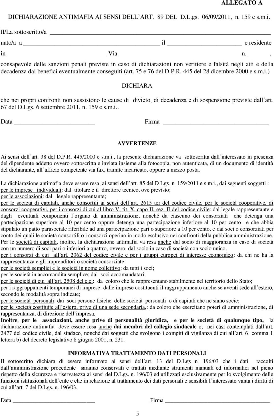 445 del 28 dicembre 2000 e s.m.i.) DICHIARA che nei prpri cnfrnti nn sussistn le cause di diviet, di decadenza e di sspensine previste dall art. 67 del D.Lgs. 6 settembre 2011, n. 159 e s.m.i.. Data Firma AVVERTENZE Ai sensi dell art.