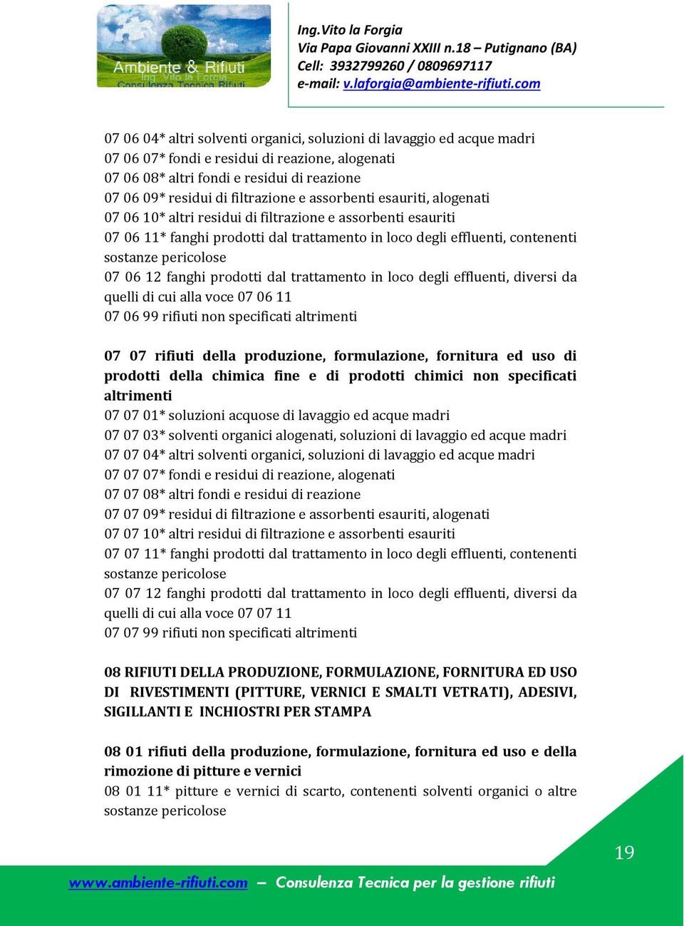 trattamento in loco degli effluenti, diversi da quelli di cui alla voce 07 06 11 07 06 99 rifiuti non specificati altrimenti 07 07 rifiuti della produzione, formulazione, fornitura ed uso di prodotti