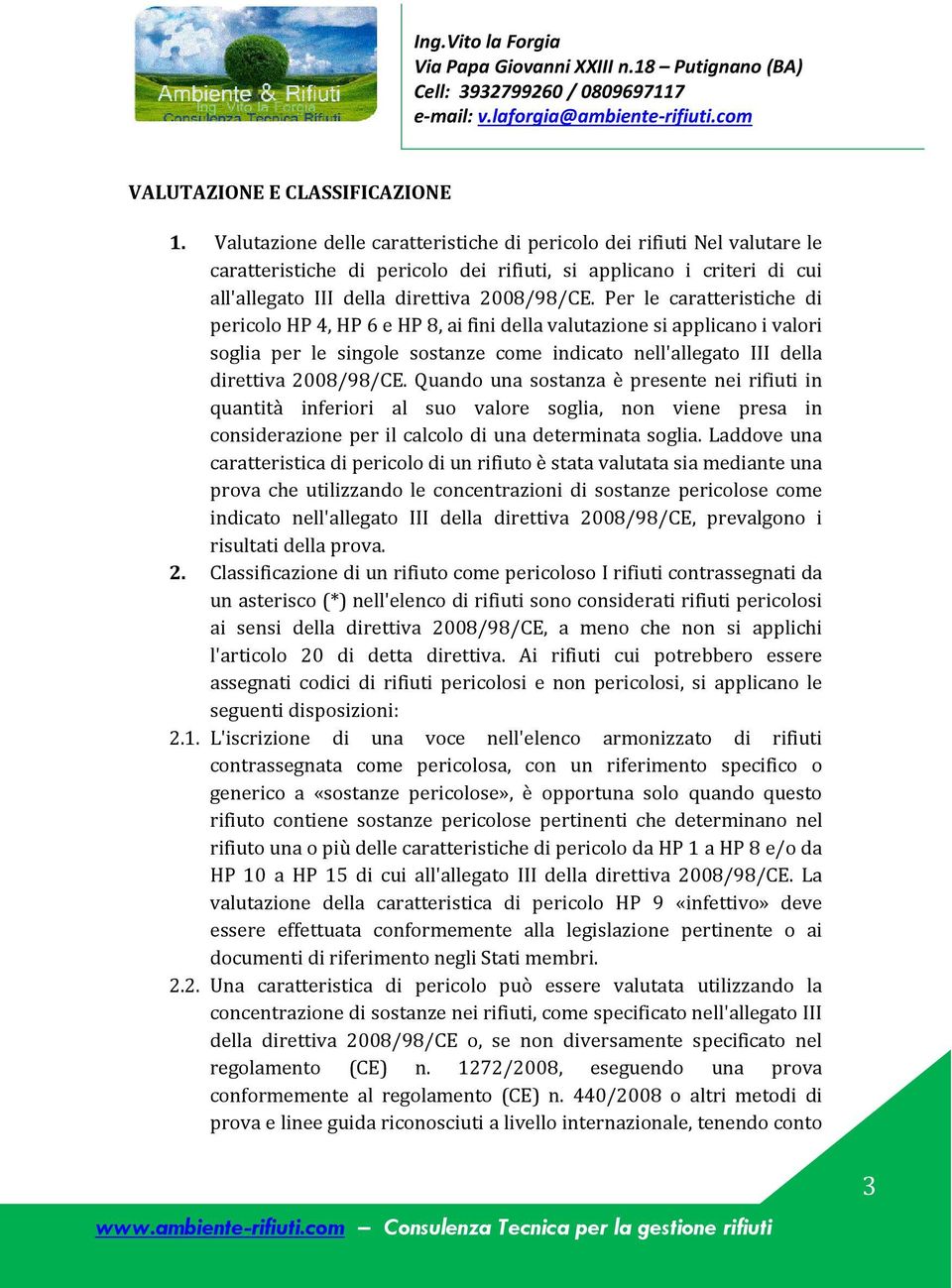 Per le caratteristiche di pericolo HP 4, HP 6 e HP 8, ai fini della valutazione si applicano i valori soglia per le singole sostanze come indicato nell'allegato III della direttiva 2008/98/CE.