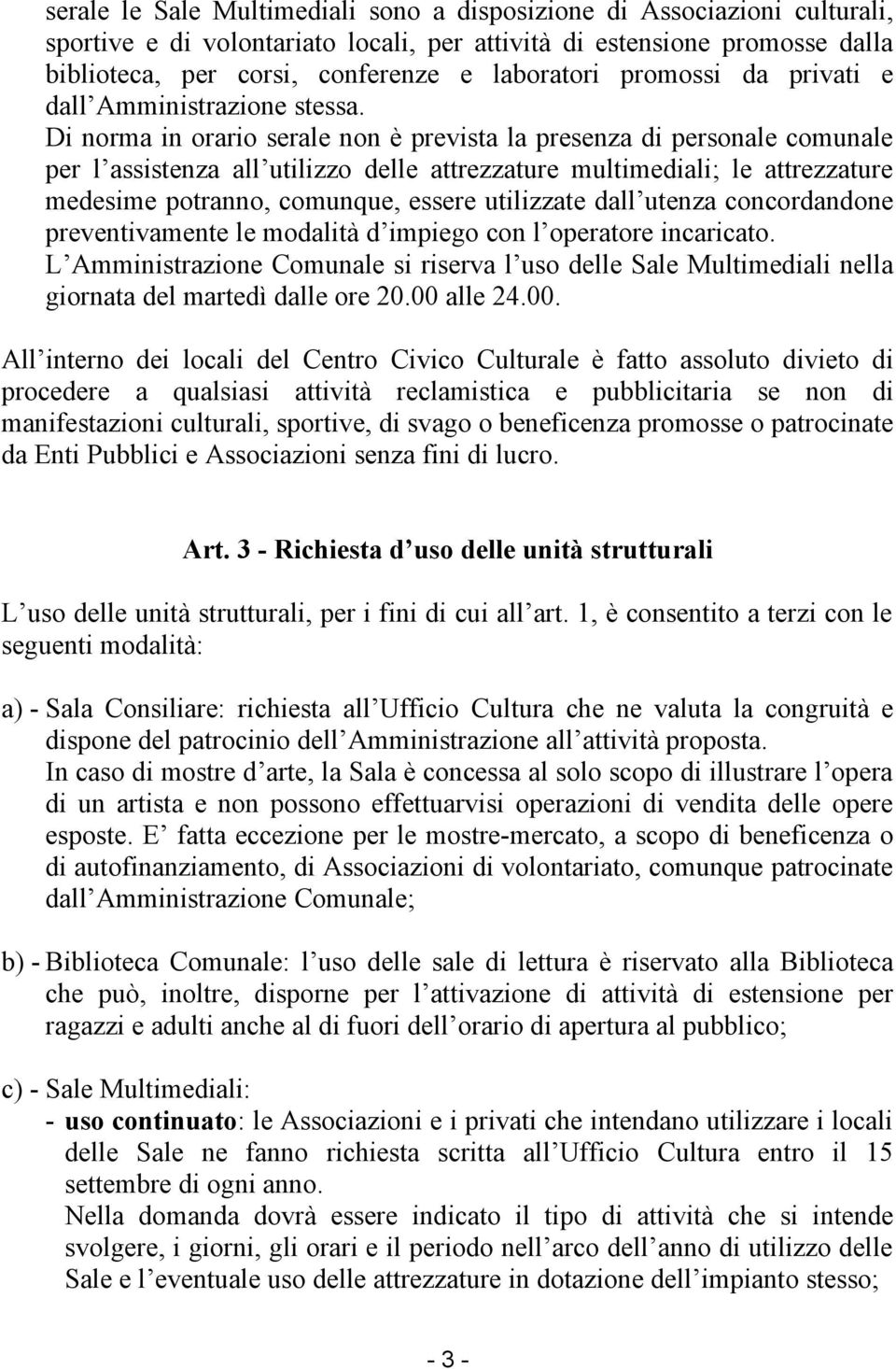 Di norma in orario serale non è prevista la presenza di personale comunale per l assistenza all utilizzo delle attrezzature multimediali; le attrezzature medesime potranno, comunque, essere