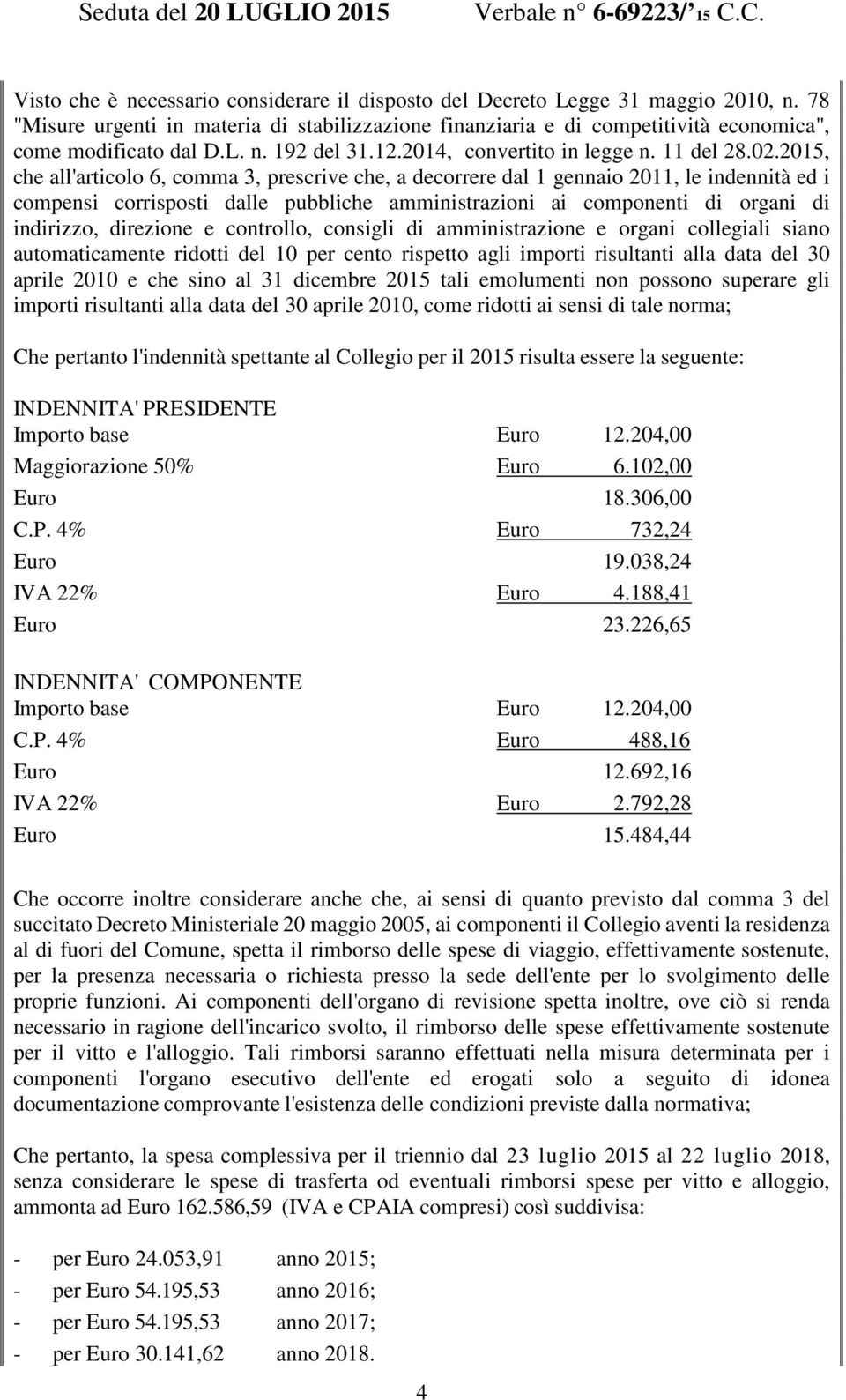 2015, che all'articolo 6, comma 3, prescrive che, a decorrere dal 1 gennaio 2011, le indennità ed i compensi corrisposti dalle pubbliche amministrazioni ai componenti di organi di indirizzo,