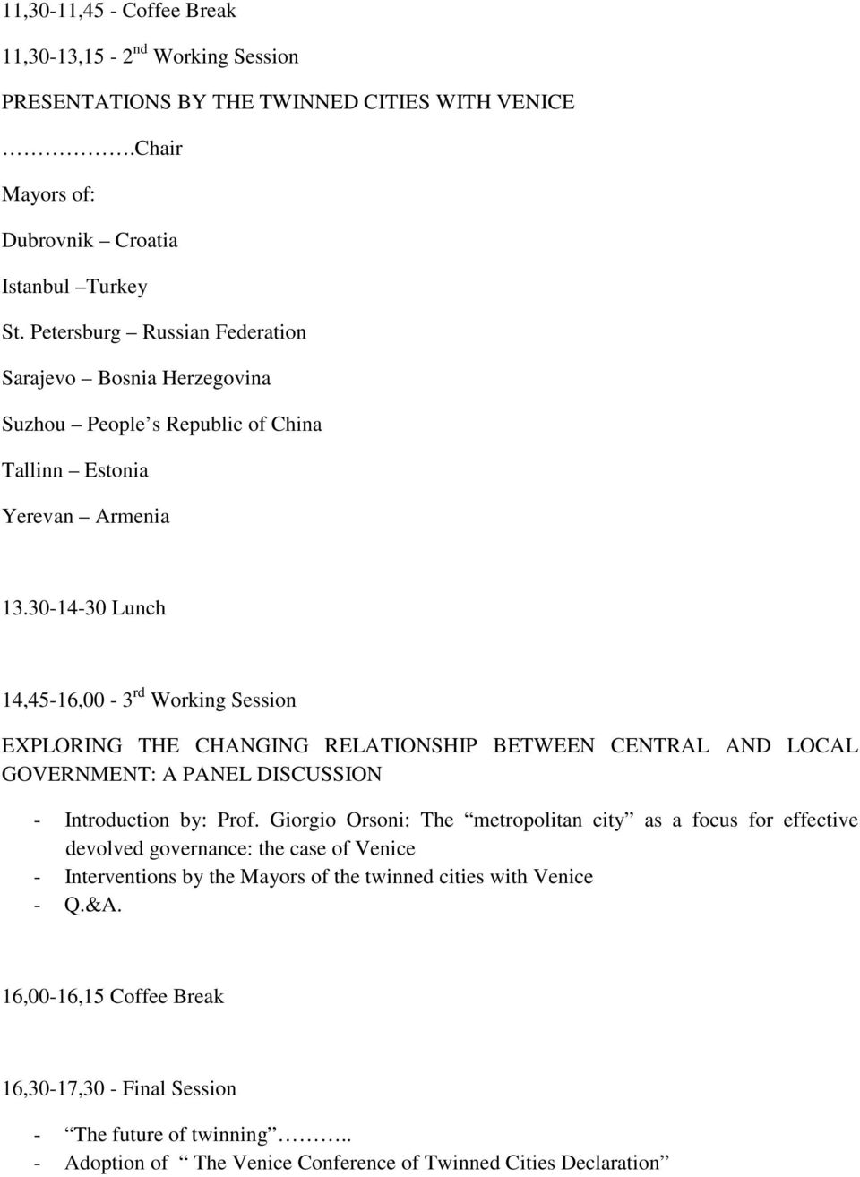 30-14-30 Lunch 14,45-16,00-3 rd Working Session EXPLORING THE CHANGING RELATIONSHIP BETWEEN CENTRAL AND LOCAL GOVERNMENT: A PANEL DISCUSSION - Introduction by: Prof.