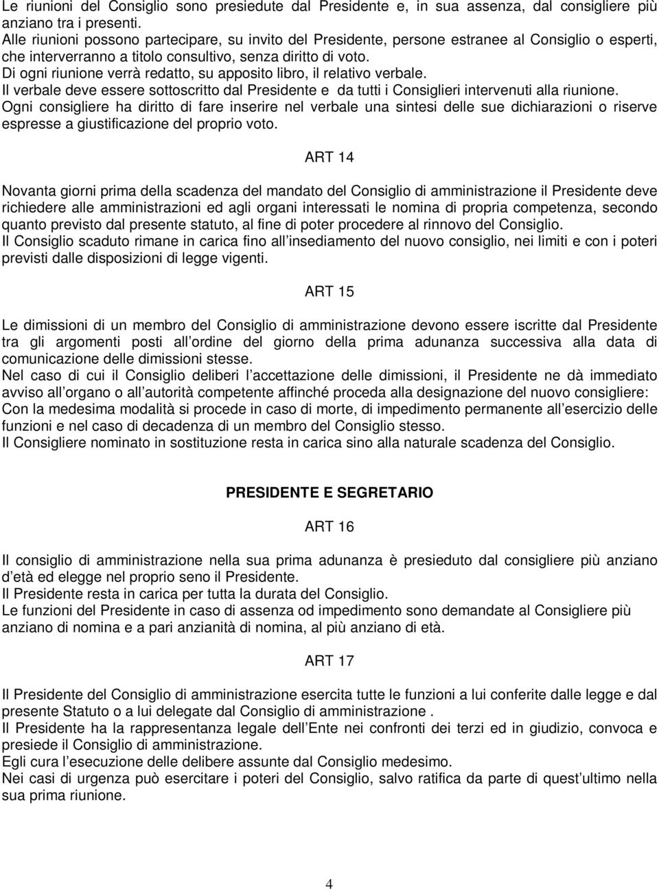 Di ogni riunione verrà redatto, su apposito libro, il relativo verbale. Il verbale deve essere sottoscritto dal Presidente e da tutti i Consiglieri intervenuti alla riunione.