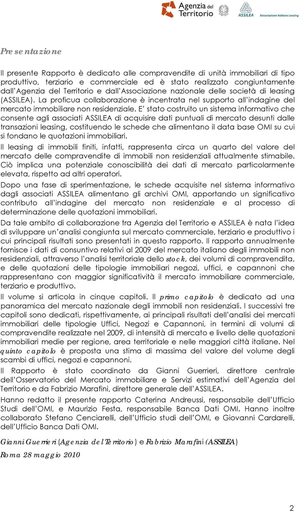 E stato costruito un sistema informativo che consente agli associati ASSILEA di acquisire dati puntuali di mercato desunti dalle transazioni leasing, costituendo le schede che alimentano il data base