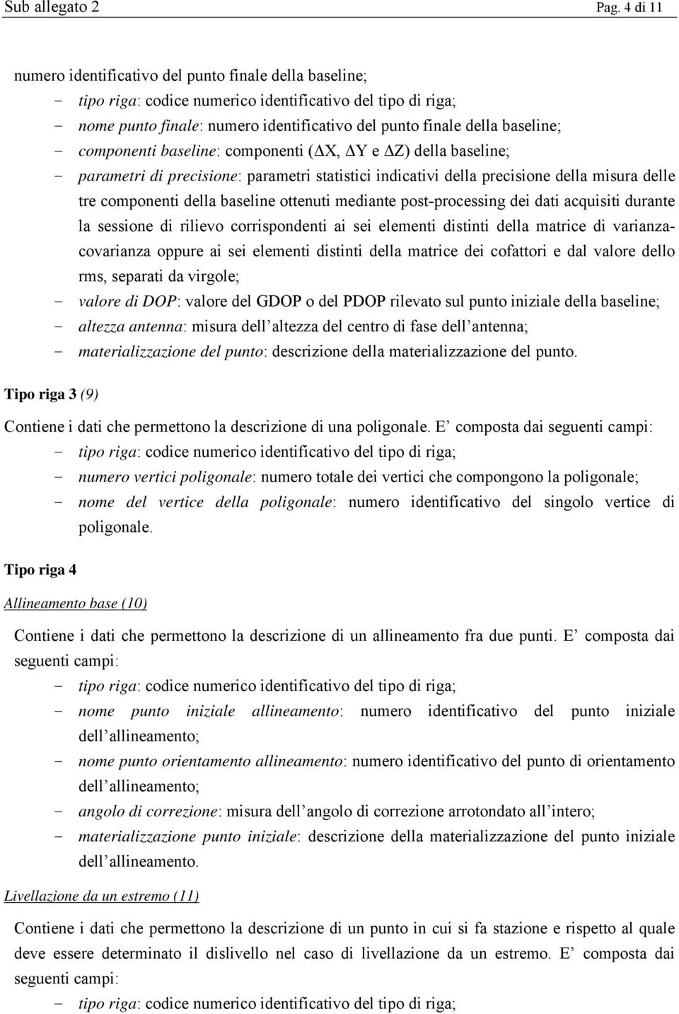 baseline; - parametri di precisione: parametri statistici indicativi della precisione della misura delle tre componenti della baseline ottenuti mediante post-processing dei dati acquisiti durante la