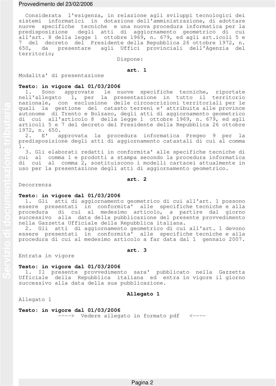icoli 5 e 7 del decreto del Presidente della Repubblica 26 ottobre 1972, n. 650, da presentare agli Uffici provinciali dell'agenzia del territorio; Dispone: Modalita' di presentazione art.